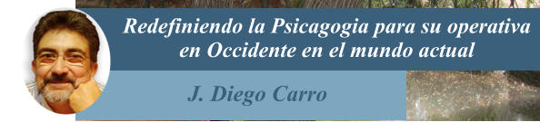 Redefiniendo la Psicagogia para su operativa en Occidente en el mundo actual J. Diego Carro