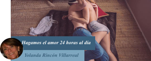 Hagamos el amor 24 horas al da Yolanda Rincn Villarreal