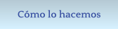 Cmo lo hacemos