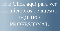 Haz Click aqu para ver los miembros de nuestro EQUIPO PROFESIONAL