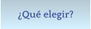 Qu elegir?